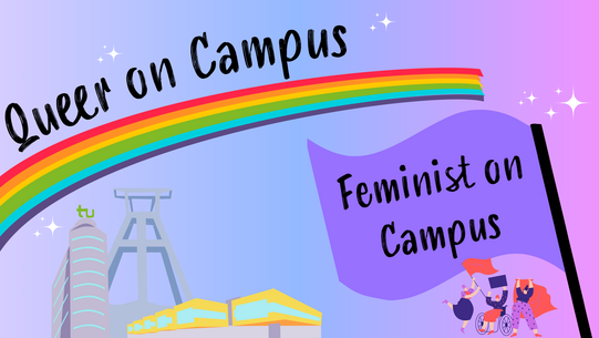 The background color of the image transitions from a soft purple to a soft pink from left to right. In the upper left corner, the words “Queer on Campus” are written in black. Below the text is a rainbow-colored stripe. In the lower left corner are comic-like depictions of the TU Math Tower, the cafeteria building, and a winding tower. In the lower right corner is a purple flag with the words “Feminist on Campus" in black lettering. Below the flag, there are three female-presenting individuals holding flags in their hands.